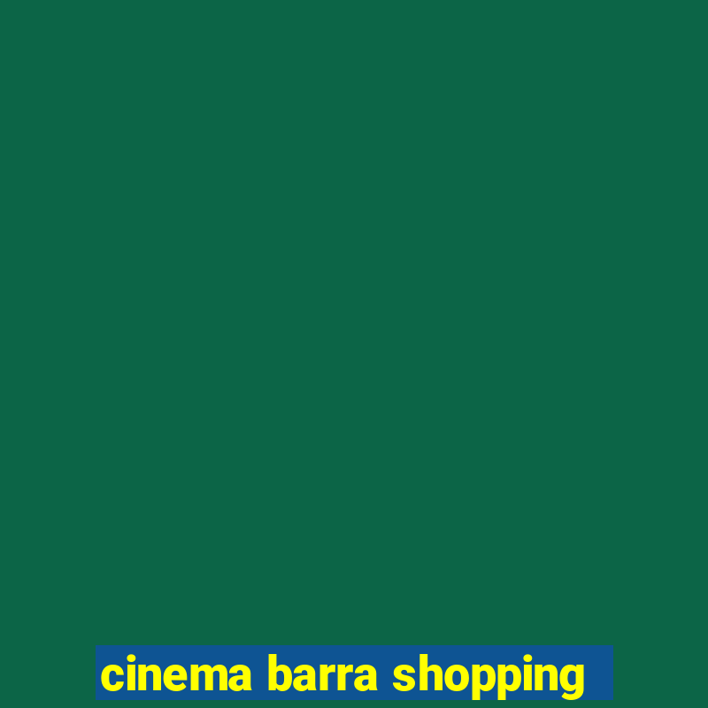 cinema barra shopping